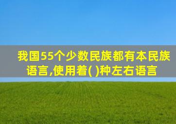 我国55个少数民族都有本民族语言,使用着( )种左右语言